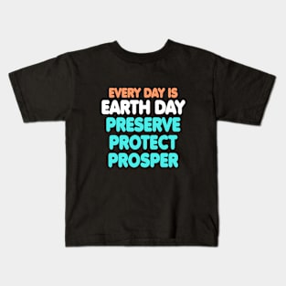 EVERY DAY IS EARTH DAY: Preserve, Protect, Prosper. Kids T-Shirt